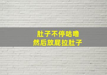 肚子不停咕噜然后放屁拉肚子