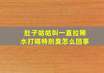 肚子咕咕叫一直拉稀水打嗝特别臭怎么回事