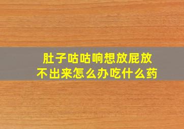 肚子咕咕响想放屁放不出来怎么办吃什么药