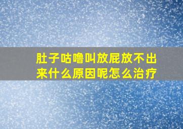 肚子咕噜叫放屁放不出来什么原因呢怎么治疗