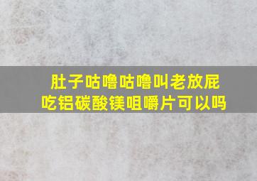 肚子咕噜咕噜叫老放屁吃铝碳酸镁咀嚼片可以吗