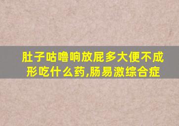 肚子咕噜响放屁多大便不成形吃什么药,肠易激综合症