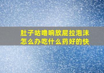 肚子咕噜响放屁拉泡沫怎么办吃什么药好的快