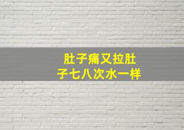 肚子痛又拉肚子七八次水一样