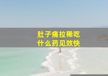 肚子痛拉稀吃什么药见效快