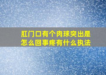 肛门口有个肉球突出是怎么回事疼有什么执法