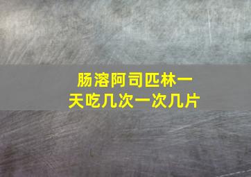 肠溶阿司匹林一天吃几次一次几片