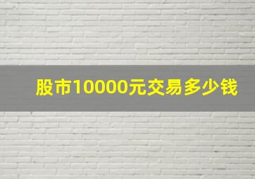 股市10000元交易多少钱