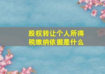 股权转让个人所得税缴纳依据是什么