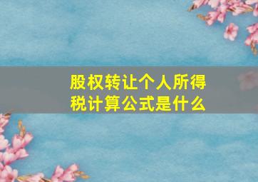 股权转让个人所得税计算公式是什么