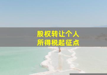 股权转让个人所得税起征点