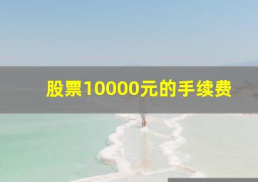 股票10000元的手续费