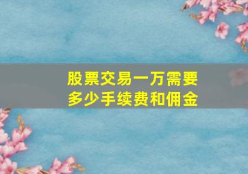 股票交易一万需要多少手续费和佣金