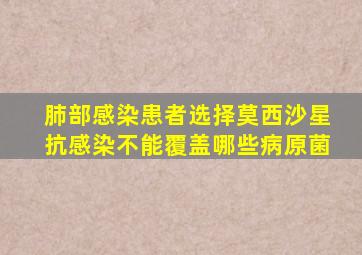 肺部感染患者选择莫西沙星抗感染不能覆盖哪些病原菌