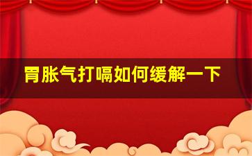 胃胀气打嗝如何缓解一下