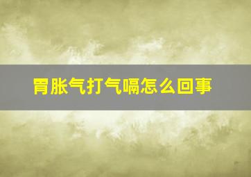 胃胀气打气嗝怎么回事