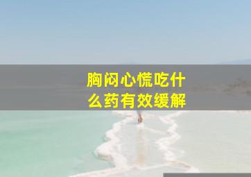 胸闷心慌吃什么药有效缓解