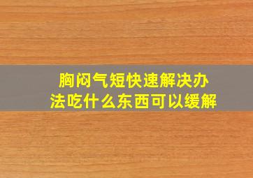 胸闷气短快速解决办法吃什么东西可以缓解