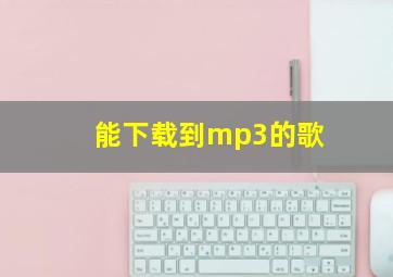 能下载到mp3的歌