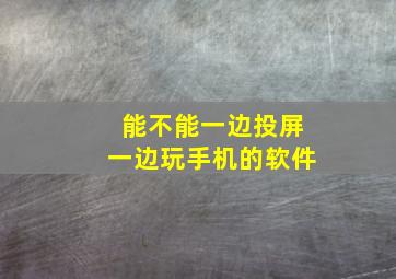 能不能一边投屏一边玩手机的软件