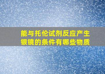 能与托伦试剂反应产生银镜的条件有哪些物质