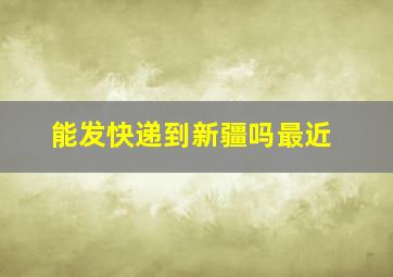 能发快递到新疆吗最近