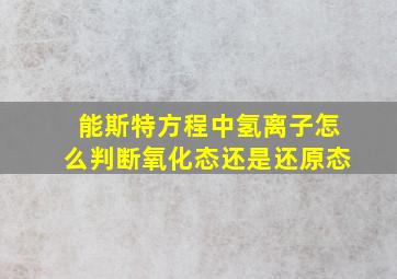 能斯特方程中氢离子怎么判断氧化态还是还原态