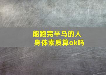 能跑完半马的人身体素质算ok吗