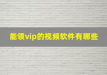 能领vip的视频软件有哪些