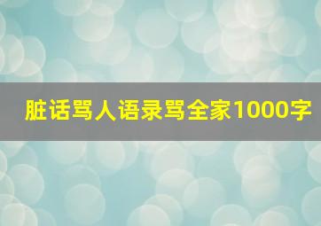 脏话骂人语录骂全家1000字