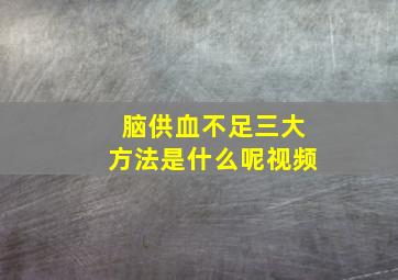 脑供血不足三大方法是什么呢视频