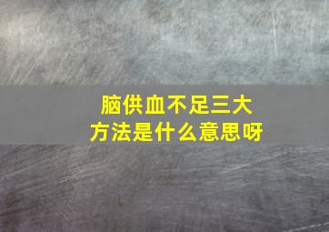 脑供血不足三大方法是什么意思呀