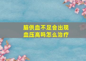 脑供血不足会出现血压高吗怎么治疗