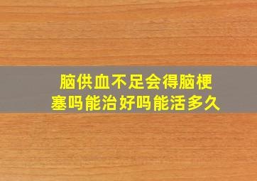 脑供血不足会得脑梗塞吗能治好吗能活多久