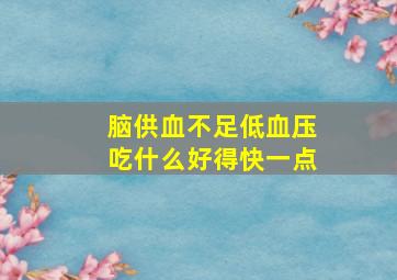 脑供血不足低血压吃什么好得快一点