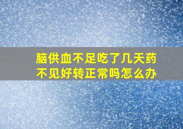 脑供血不足吃了几天药不见好转正常吗怎么办