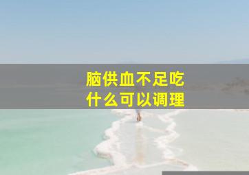 脑供血不足吃什么可以调理