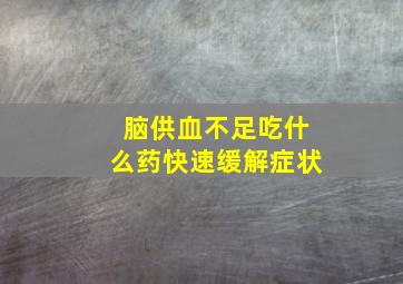 脑供血不足吃什么药快速缓解症状