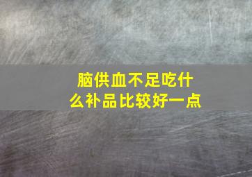 脑供血不足吃什么补品比较好一点