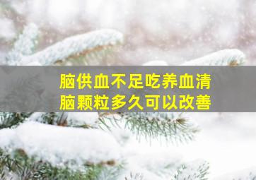 脑供血不足吃养血清脑颗粒多久可以改善