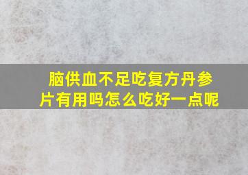 脑供血不足吃复方丹参片有用吗怎么吃好一点呢