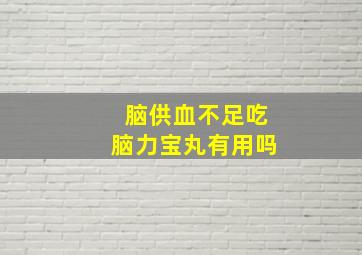 脑供血不足吃脑力宝丸有用吗