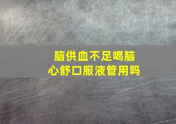 脑供血不足喝脑心舒口服液管用吗