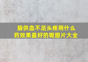 脑供血不足头疼用什么药效果最好的呢图片大全