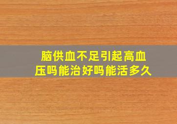 脑供血不足引起高血压吗能治好吗能活多久