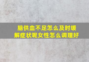 脑供血不足怎么及时缓解症状呢女性怎么调理好