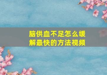 脑供血不足怎么缓解最快的方法视频