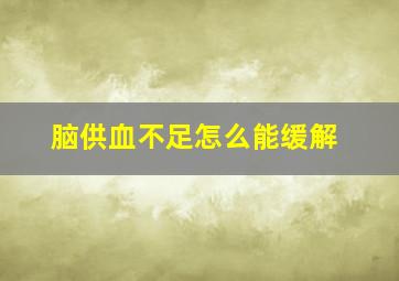 脑供血不足怎么能缓解