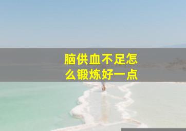 脑供血不足怎么锻炼好一点