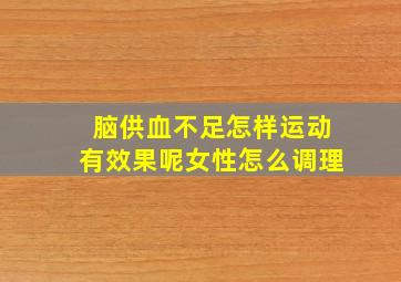 脑供血不足怎样运动有效果呢女性怎么调理